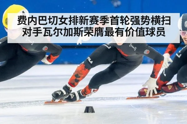 费内巴切女排新赛季首轮强势横扫对手瓦尔加斯荣膺最有价值球员