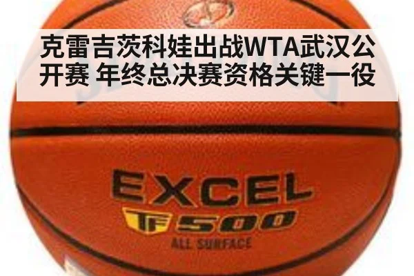 克雷吉茨科娃出战WTA武汉公开赛 年终总决赛资格关键一役